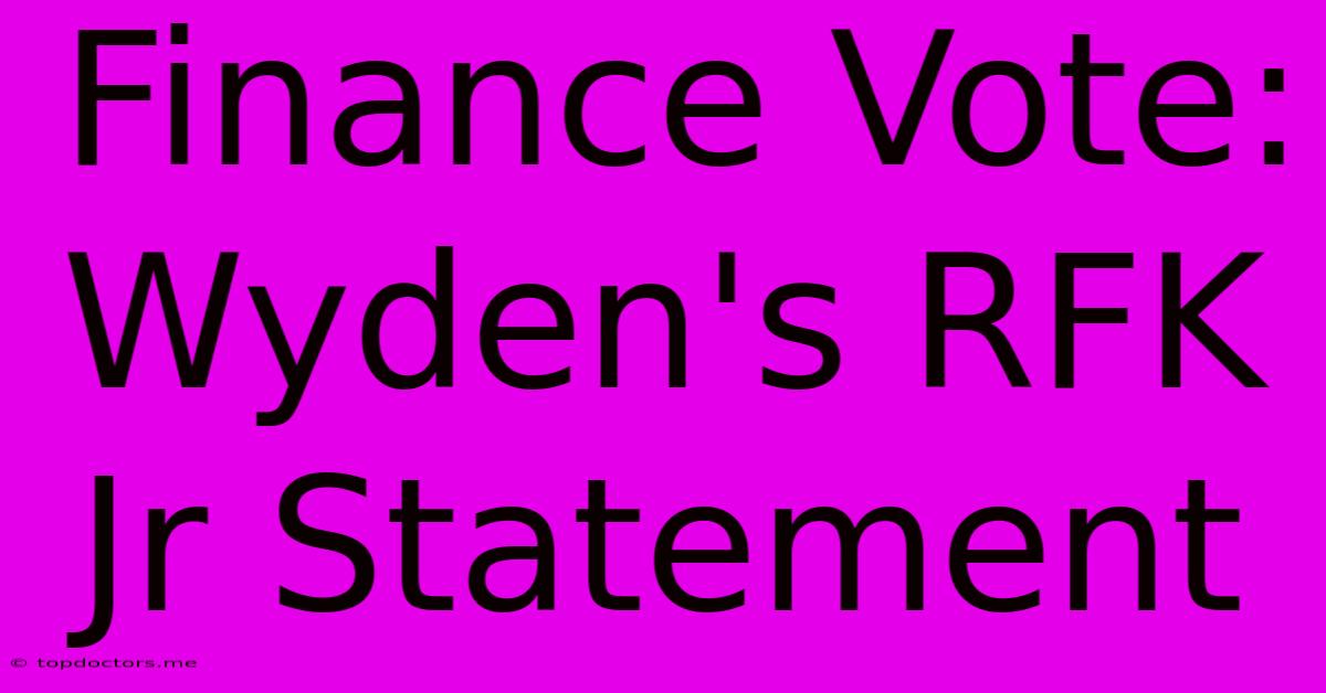 Finance Vote: Wyden's RFK Jr Statement Finance Vote: Wyden's RFK Jr Statement