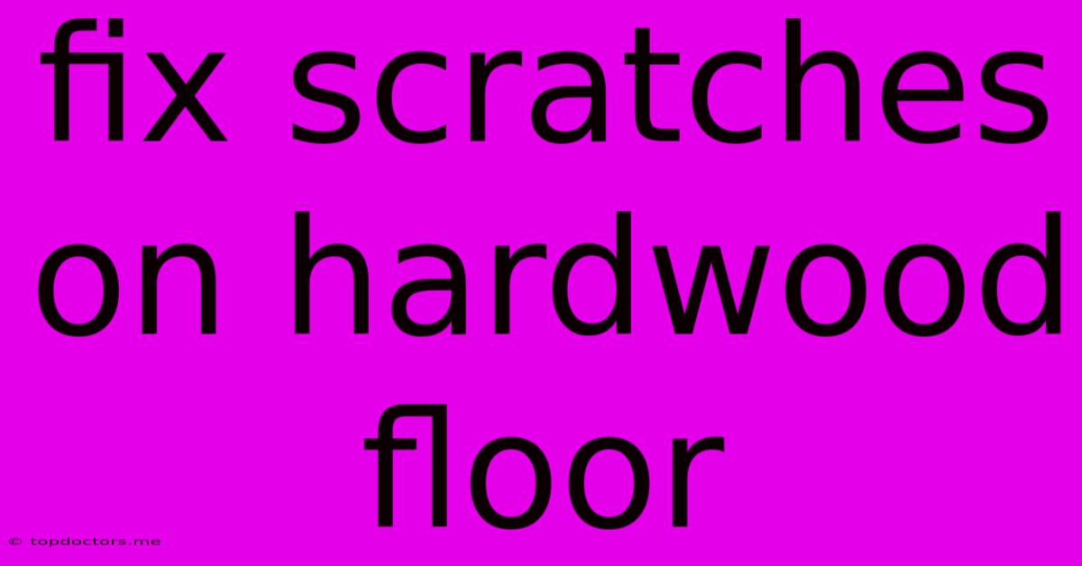 Fix Scratches On Hardwood Floor Fix Scratches On Hardwood Floor