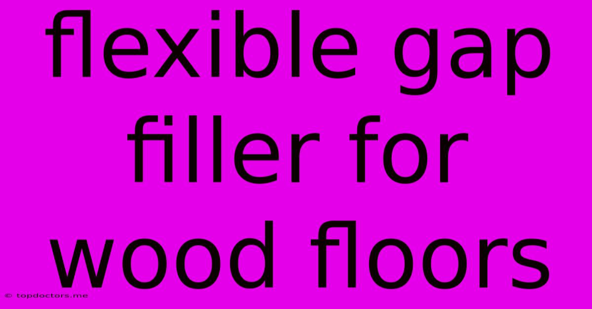 Flexible Gap Filler For Wood Floors Flexible Gap Filler For Wood Floors