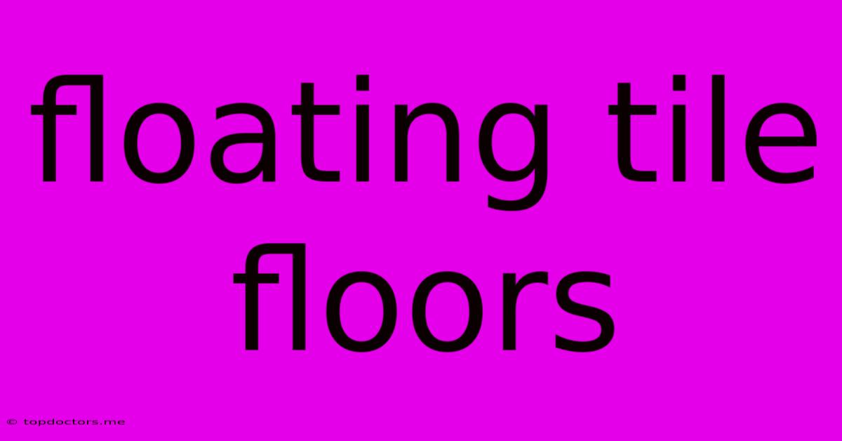 Floating Tile Floors Floating Tile Floors