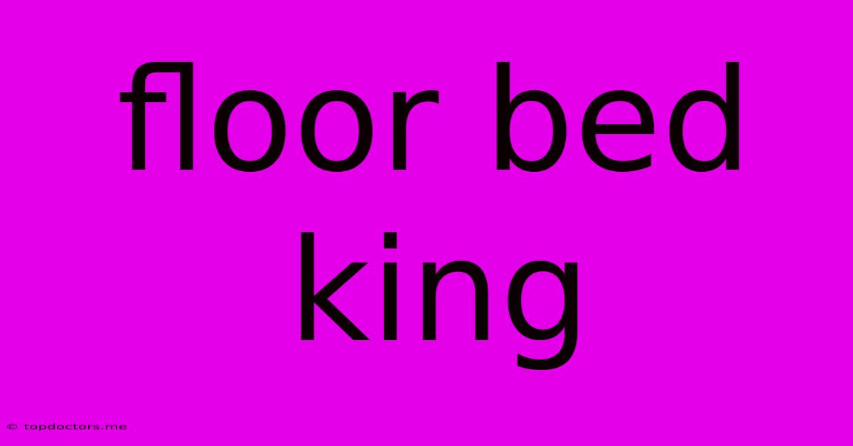 Floor Bed King
