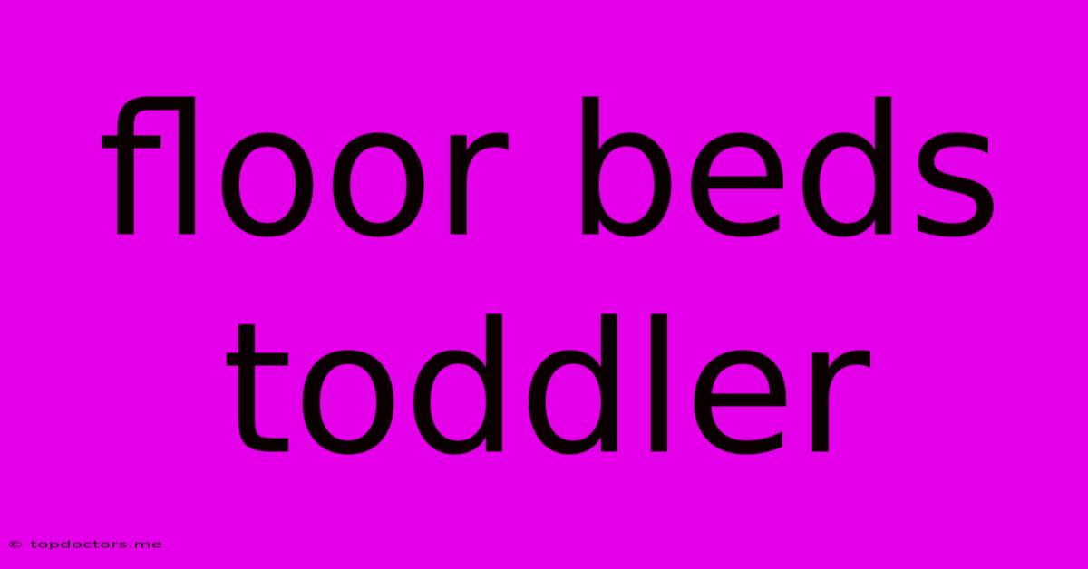 Floor Beds Toddler Floor Beds Toddler