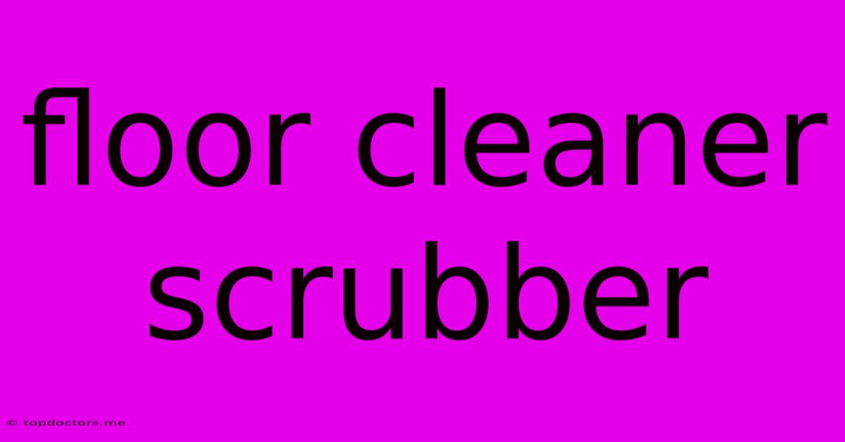 Floor Cleaner Scrubber Floor Cleaner Scrubber