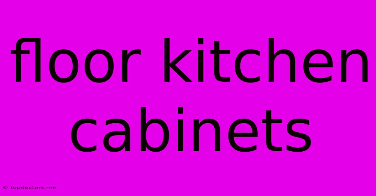 Floor Kitchen Cabinets Floor Kitchen Cabinets