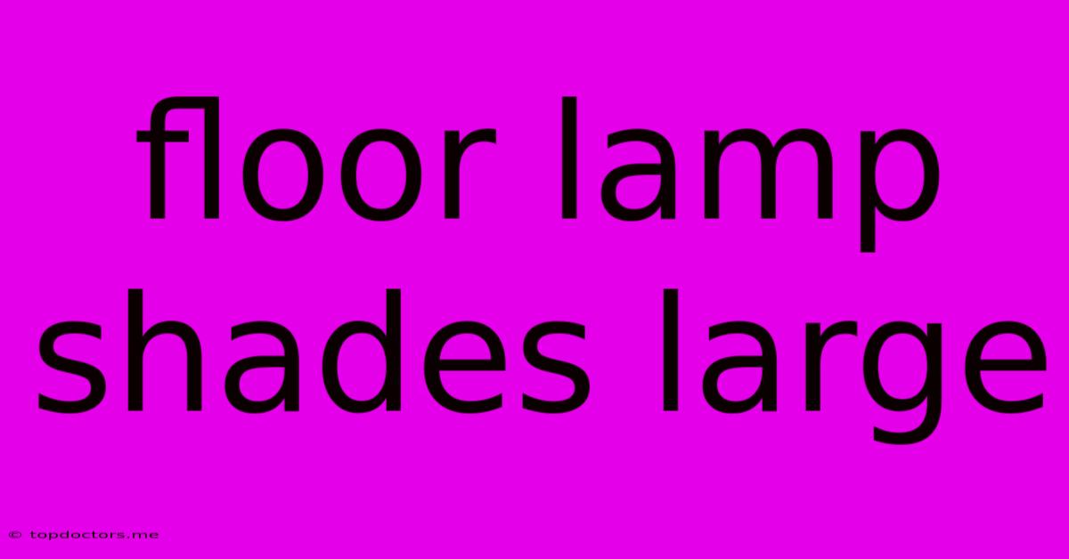 Floor Lamp Shades Large Floor Lamp Shades Large