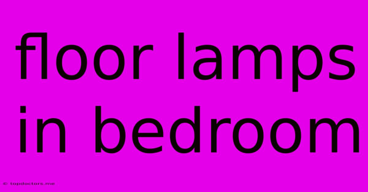 Floor Lamps In Bedroom Floor Lamps In Bedroom