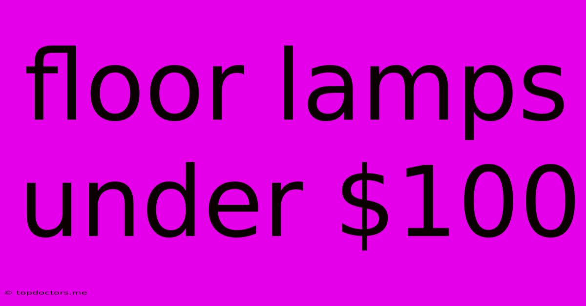 Floor Lamps Under $100 Floor Lamps Under $100