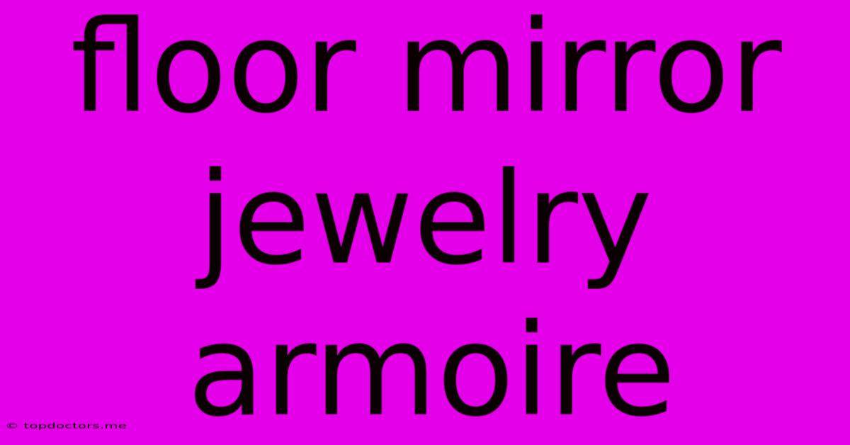 Floor Mirror Jewelry Armoire Floor Mirror Jewelry Armoire