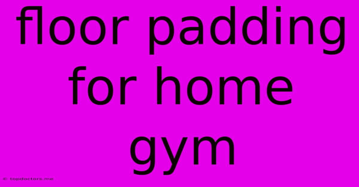 Floor Padding For Home Gym Floor Padding For Home Gym