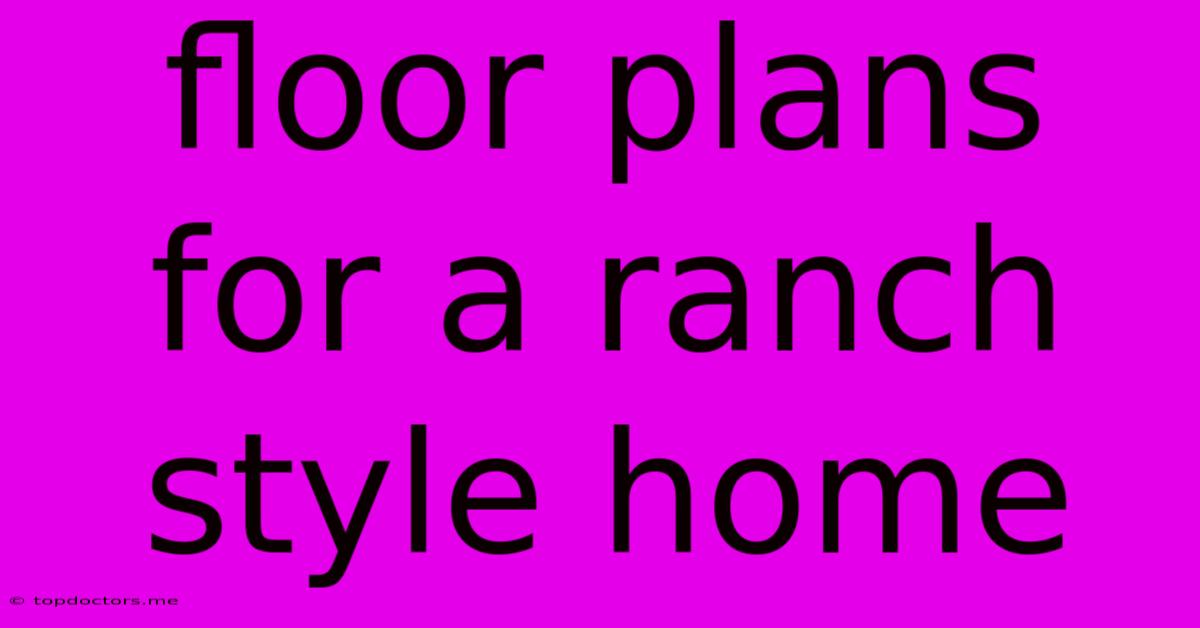 Floor Plans For A Ranch Style Home Floor Plans For A Ranch Style Home