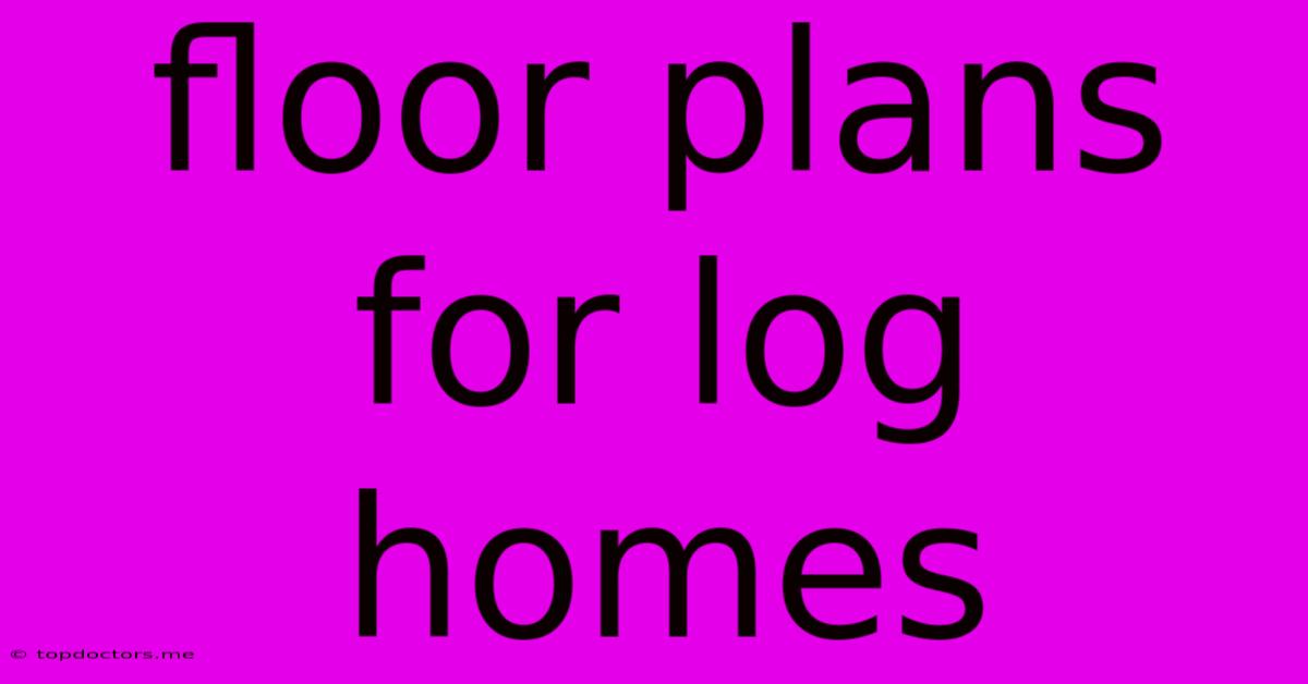 Floor Plans For Log Homes