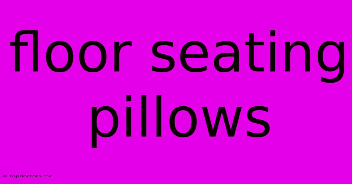 Floor Seating Pillows Floor Seating Pillows