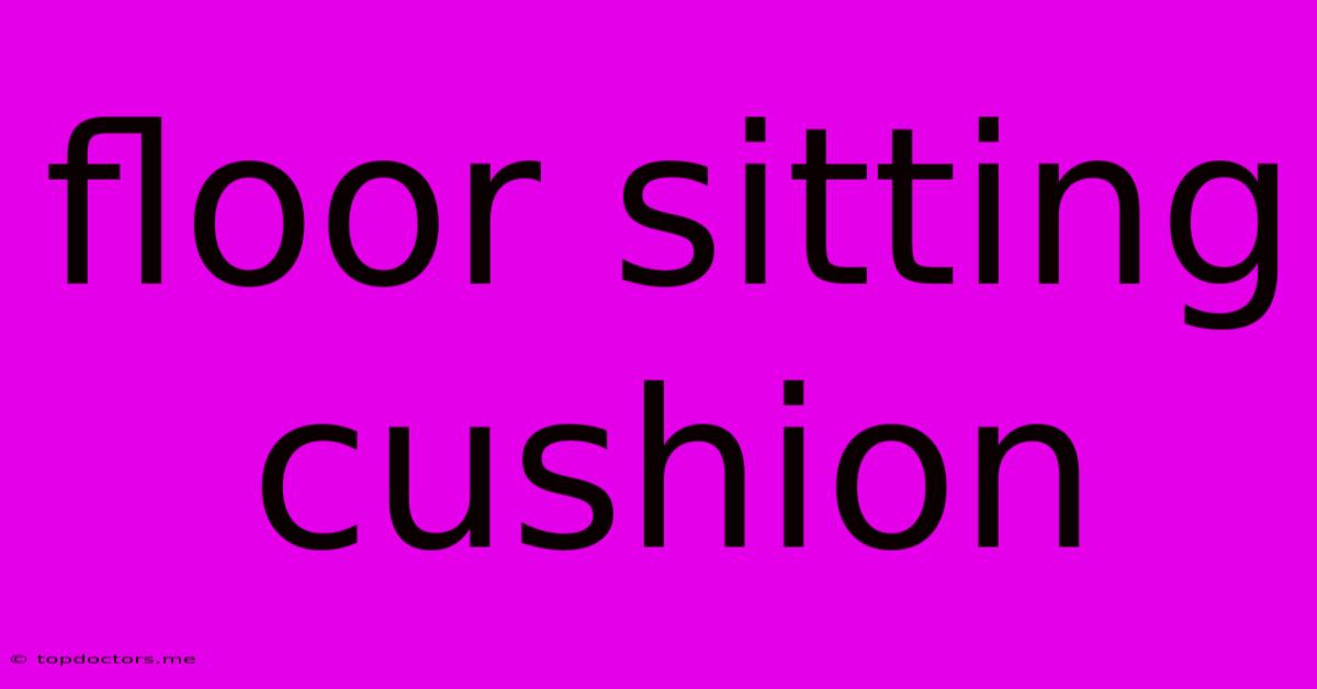 Floor Sitting Cushion Floor Sitting Cushion