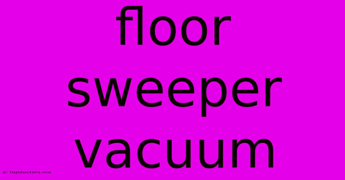 Floor Sweeper Vacuum Floor Sweeper Vacuum