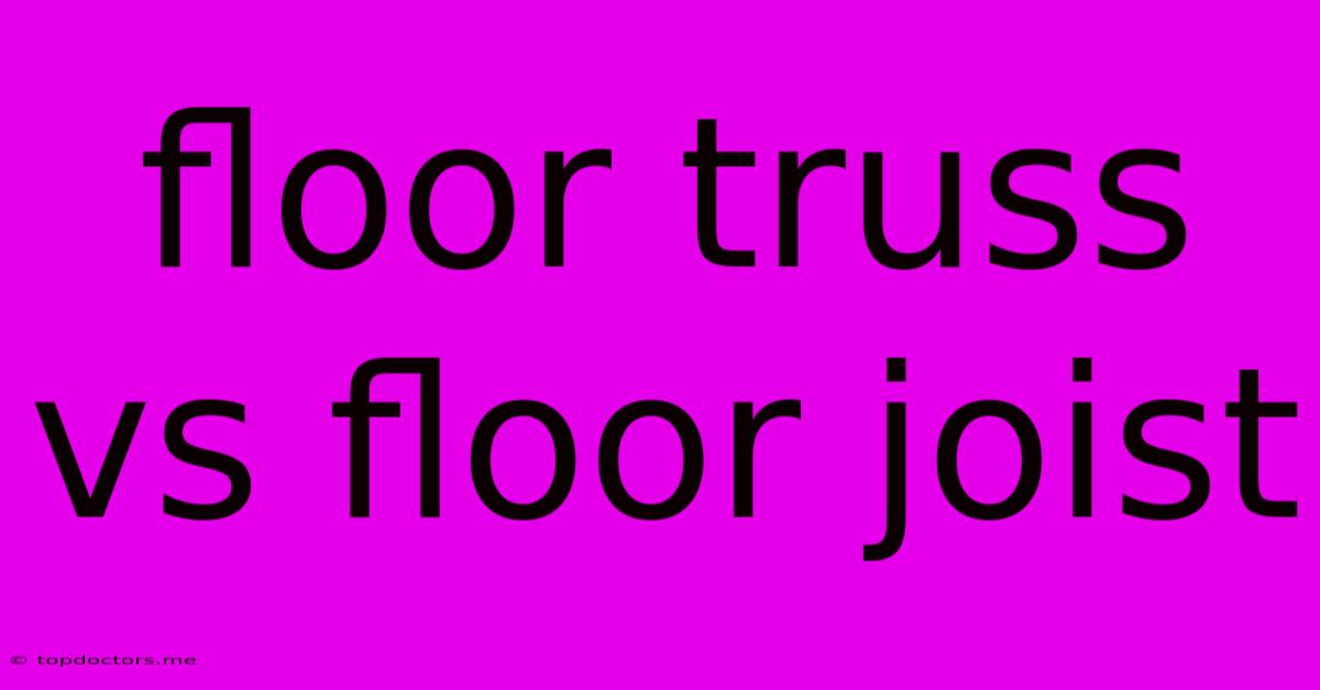 Floor Truss Vs Floor Joist Floor Truss Vs Floor Joist