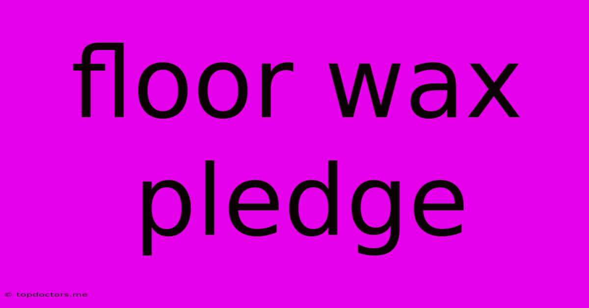 Floor Wax Pledge
