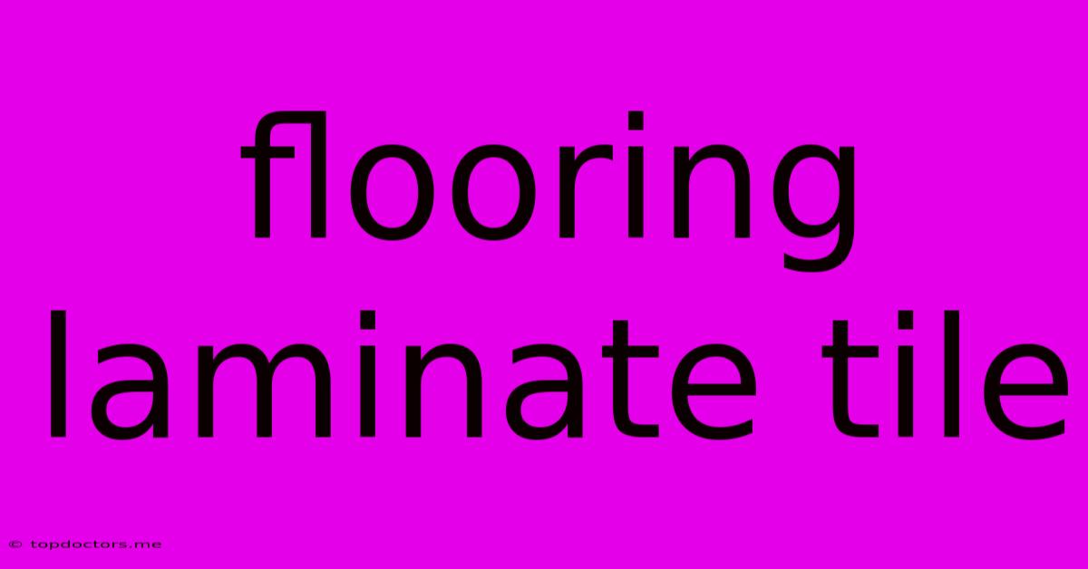Flooring Laminate Tile Flooring Laminate Tile