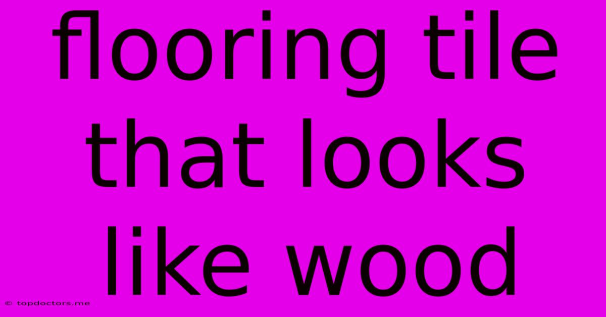 Flooring Tile That Looks Like Wood