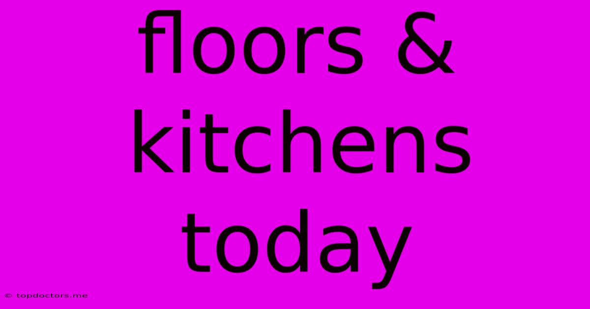 Floors & Kitchens Today Floors & Kitchens Today