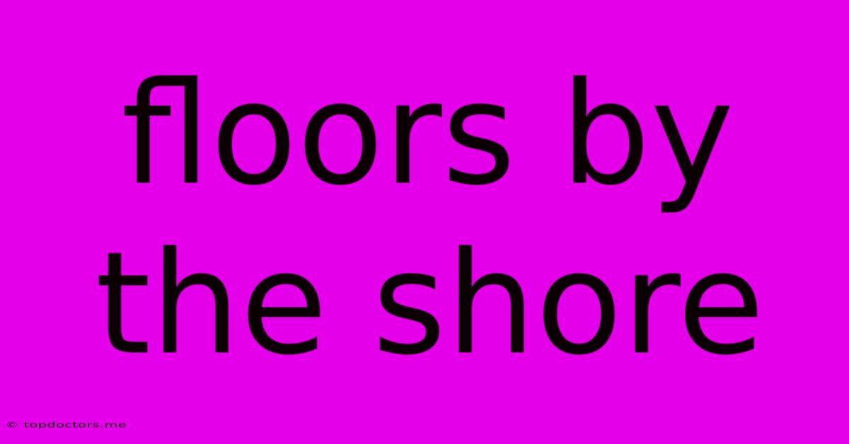Floors By The Shore Floors By The Shore