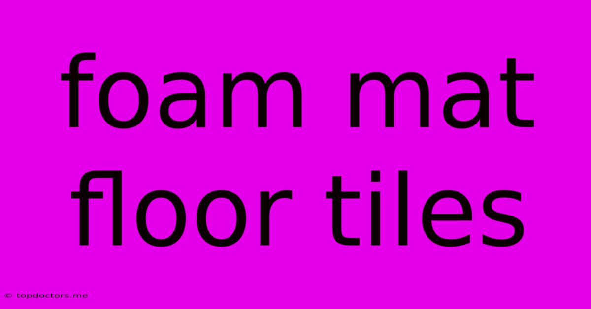 Foam Mat Floor Tiles Foam Mat Floor Tiles
