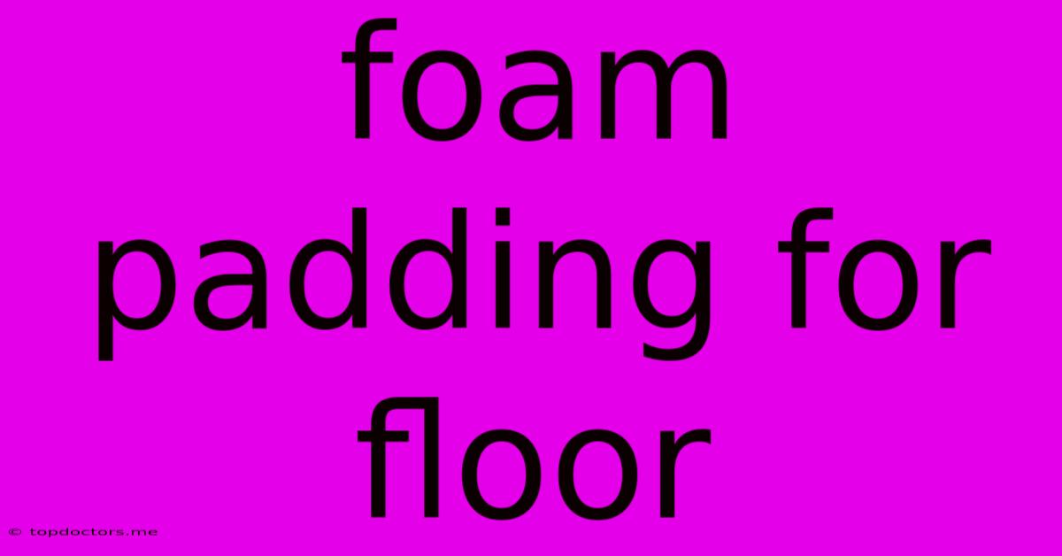 Foam Padding For Floor