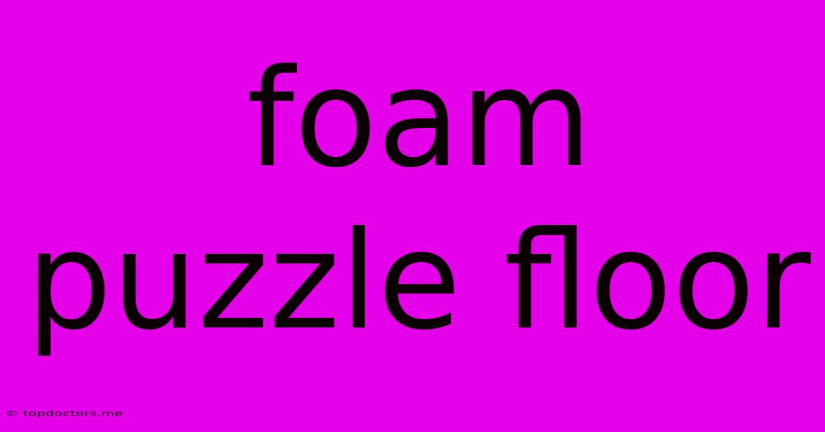 Foam Puzzle Floor Foam Puzzle Floor