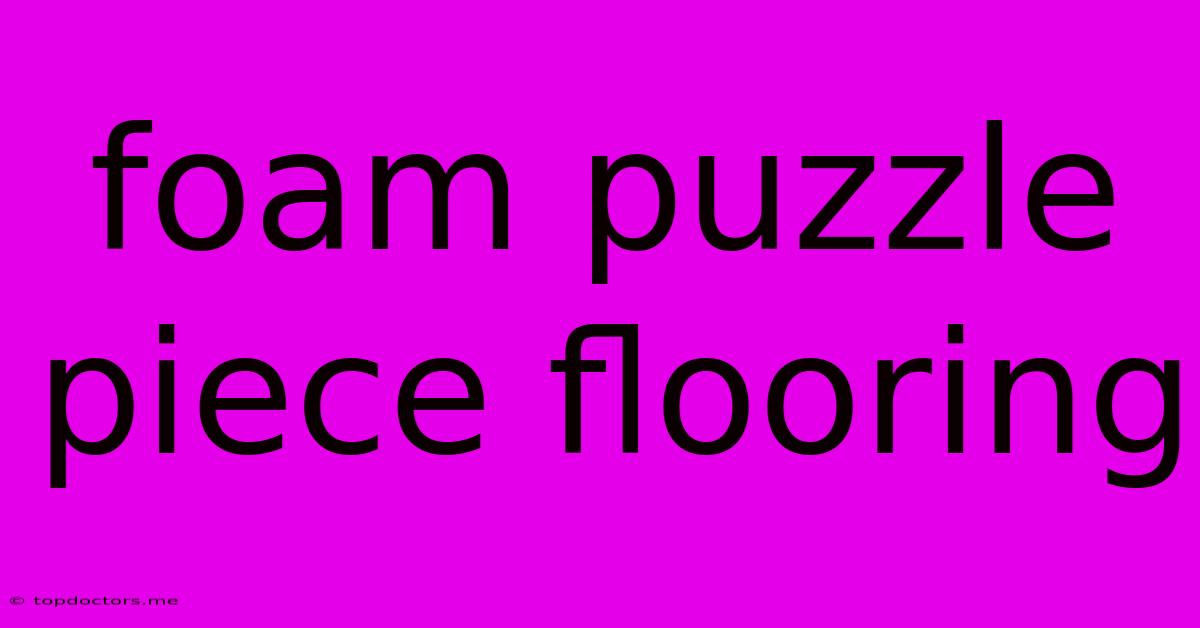 Foam Puzzle Piece Flooring Foam Puzzle Piece Flooring