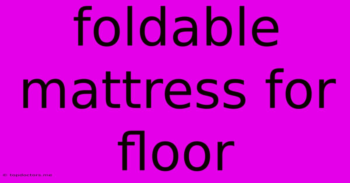 Foldable Mattress For Floor Foldable Mattress For Floor