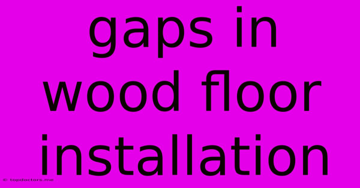 Gaps In Wood Floor Installation Gaps In Wood Floor Installation