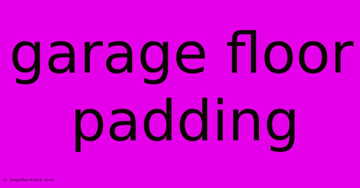 Garage Floor Padding Garage Floor Padding