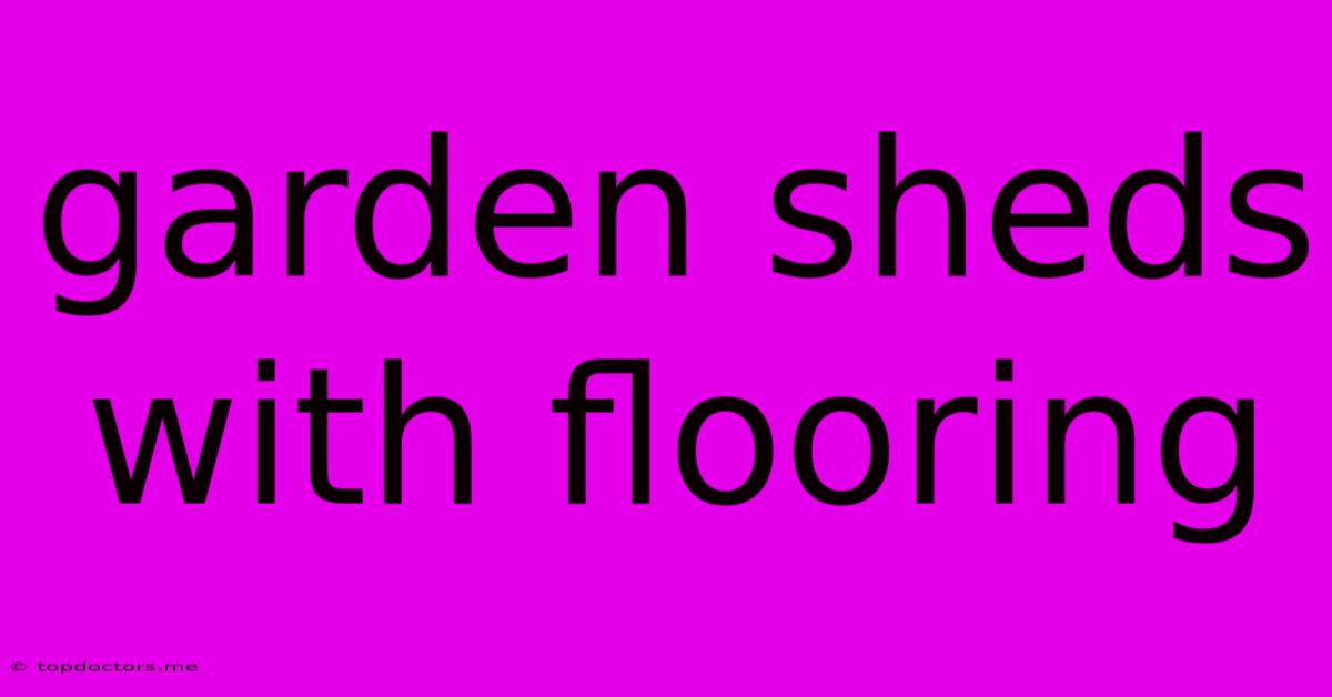 Garden Sheds With Flooring Garden Sheds With Flooring