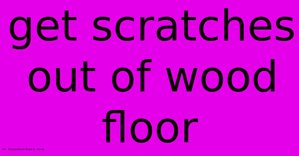 Get Scratches Out Of Wood Floor