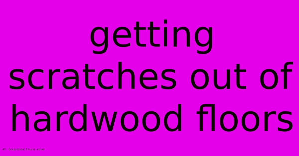 Getting Scratches Out Of Hardwood Floors Getting Scratches Out Of Hardwood Floors