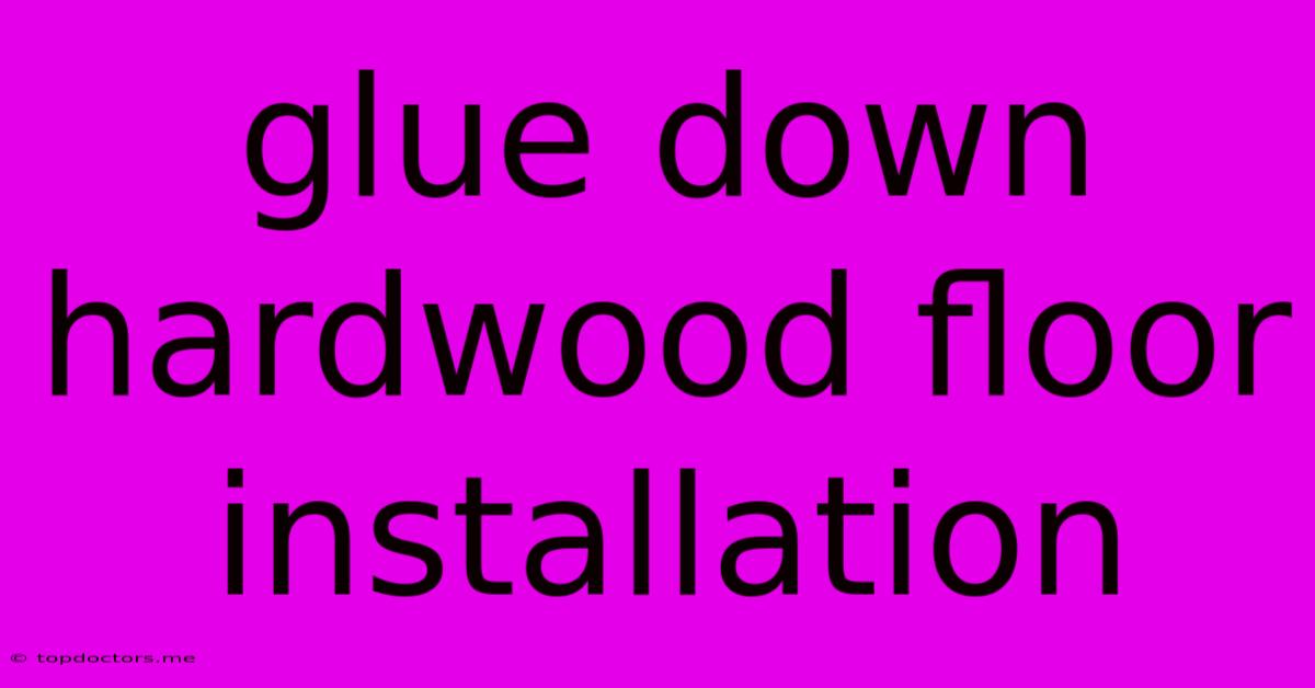 Glue Down Hardwood Floor Installation Glue Down Hardwood Floor Installation