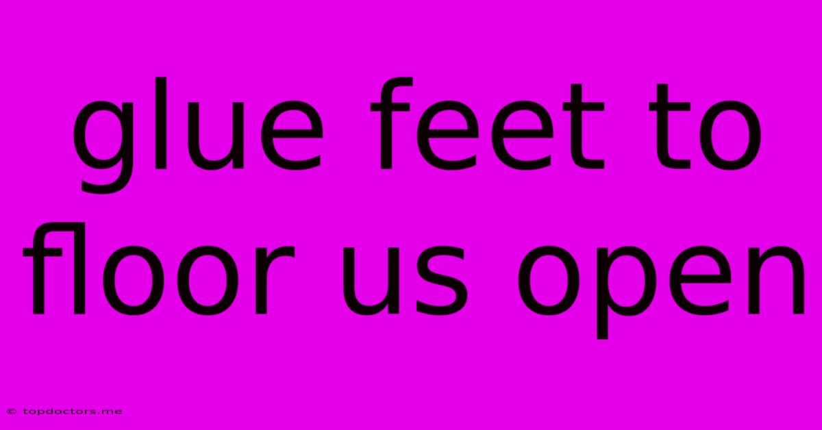 Glue Feet To Floor Us Open