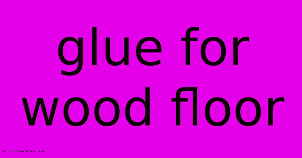 Glue For Wood Floor Glue For Wood Floor