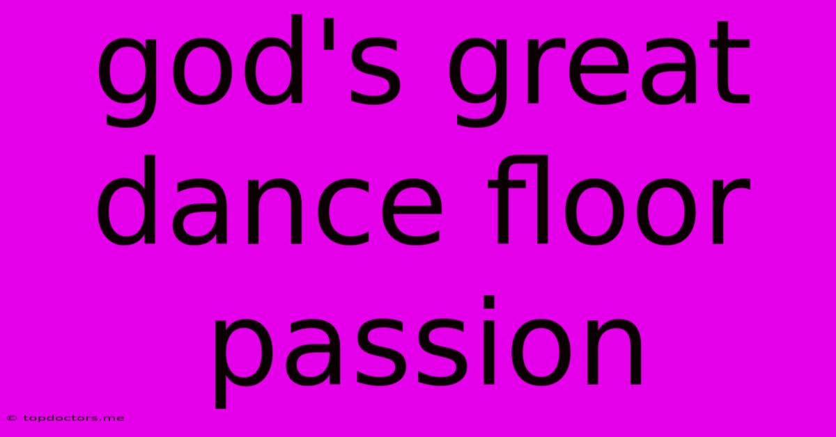God's Great Dance Floor Passion God's Great Dance Floor Passion