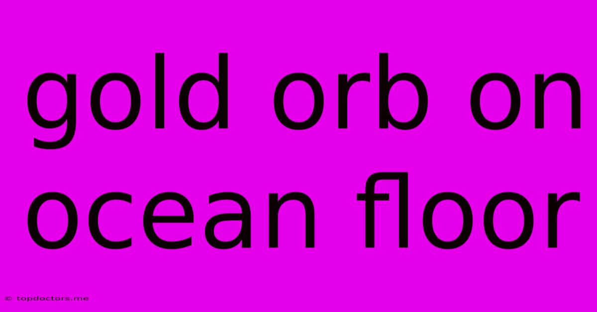 Gold Orb On Ocean Floor