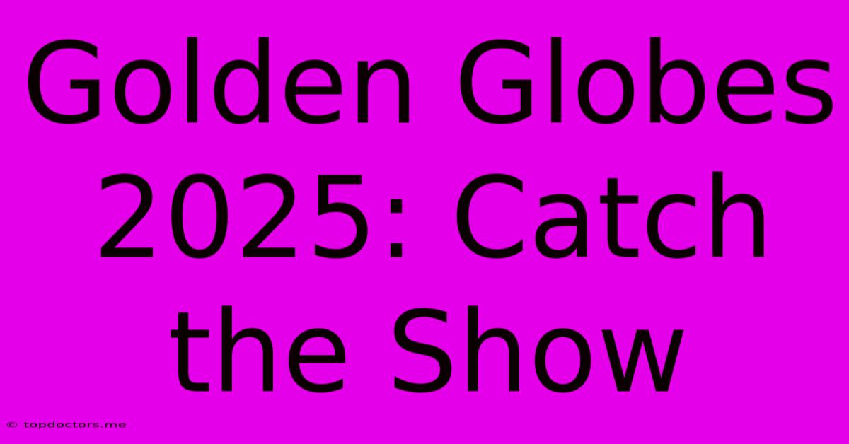 Golden Globes 2025: Catch The Show