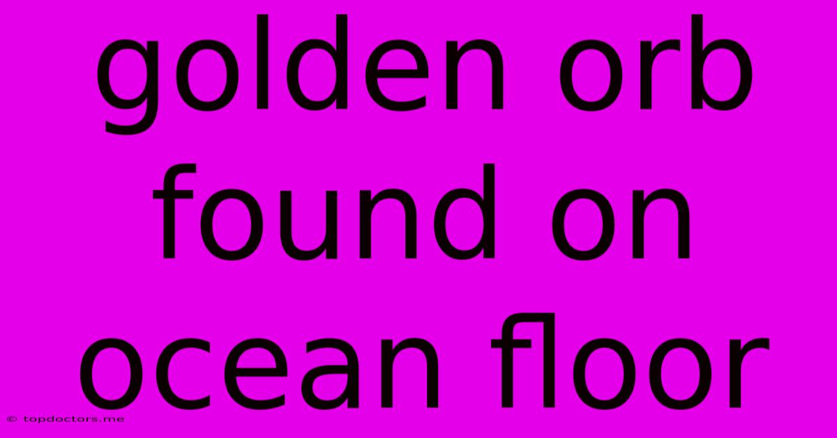 Golden Orb Found On Ocean Floor Golden Orb Found On Ocean Floor