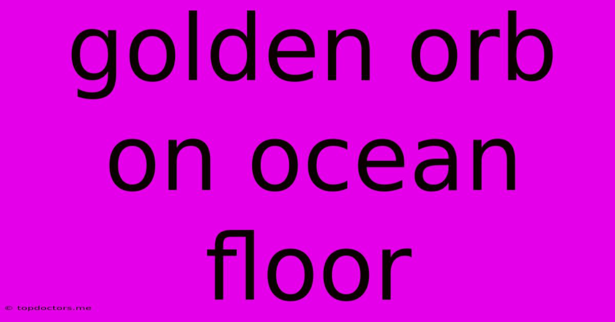 Golden Orb On Ocean Floor Golden Orb On Ocean Floor