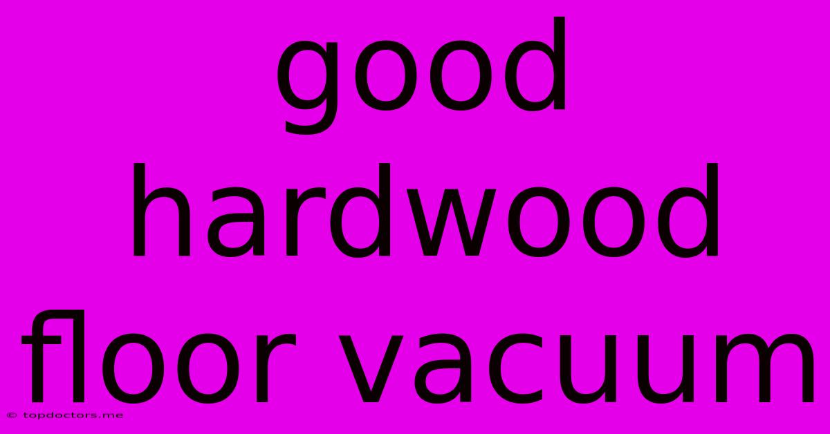 Good Hardwood Floor Vacuum Good Hardwood Floor Vacuum