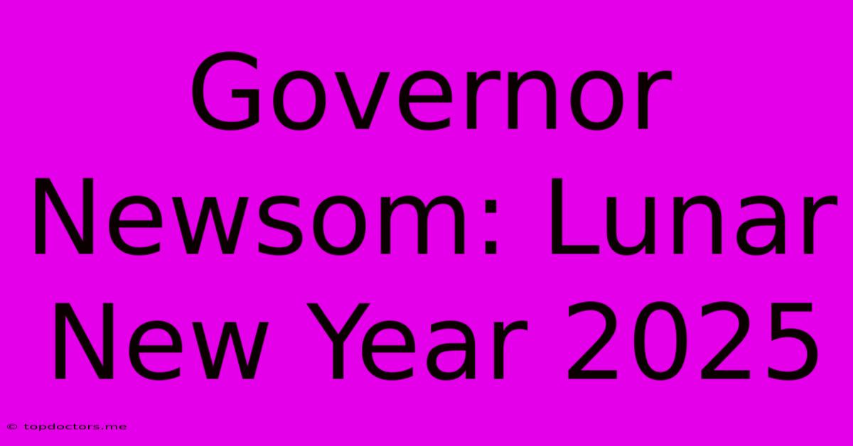 Governor Newsom: Lunar New Year 2025 Governor Newsom: Lunar New Year 2025