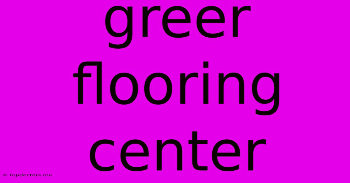 Greer Flooring Center Greer Flooring Center