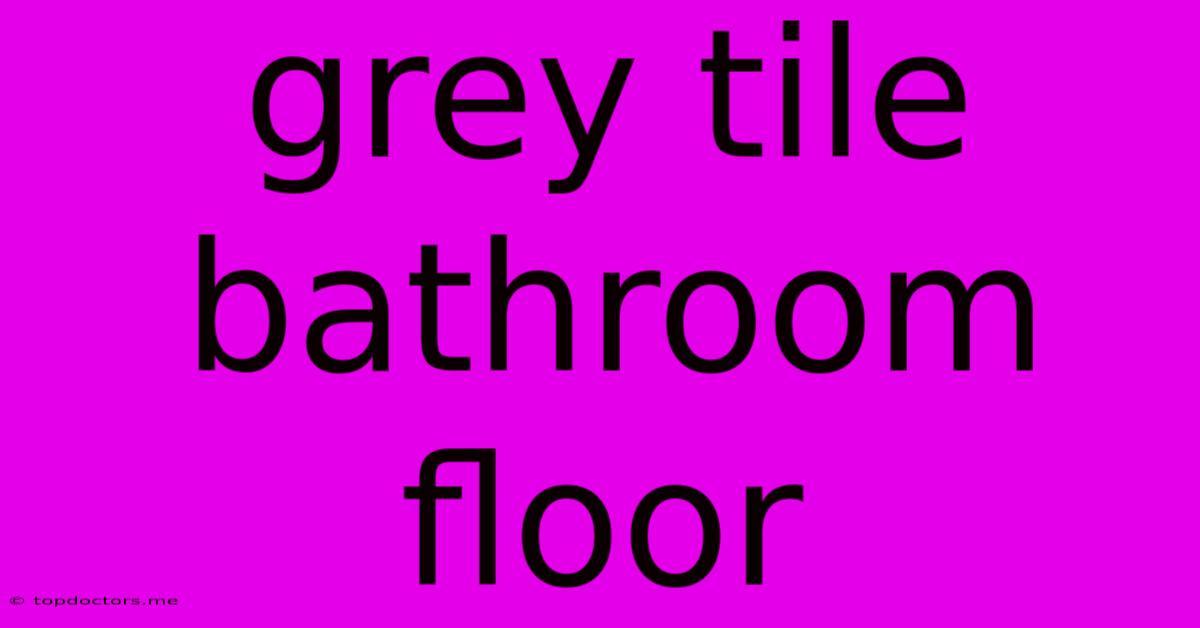 Grey Tile Bathroom Floor Grey Tile Bathroom Floor