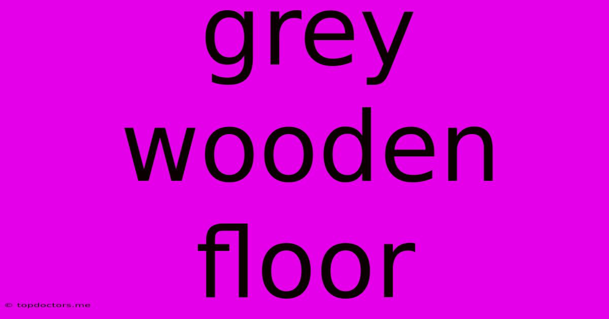 Grey Wooden Floor Grey Wooden Floor