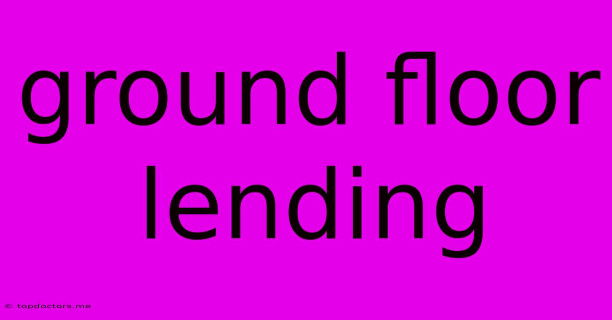 Ground Floor Lending Ground Floor Lending