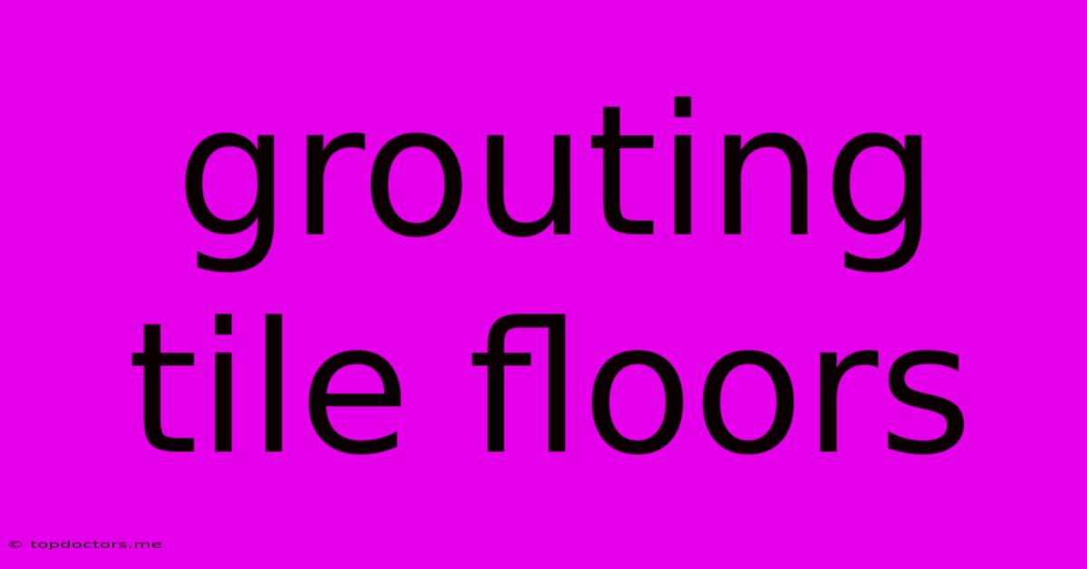 Grouting Tile Floors Grouting Tile Floors