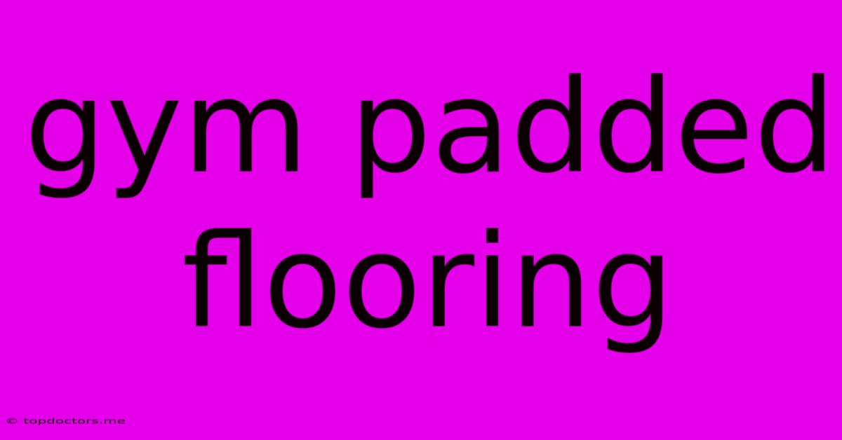Gym Padded Flooring Gym Padded Flooring